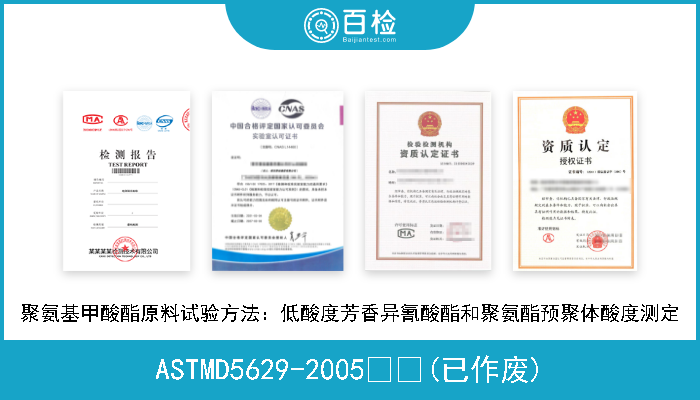 ASTMD5629-2005  (已作废) 聚氨基甲酸酯原料试验方法：低酸度芳香异氰酸酯和聚氨酯预聚体酸度测定 